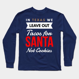 In Texas We Leave Out Tacos for Santa Not Cookies Long Sleeve T-Shirt